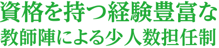 資格を持つ経験豊富な教師陣による少人数担任制