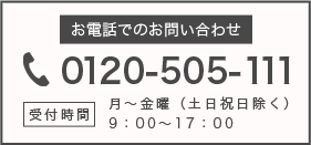 お電話でのお問合わせ　0120-505-111　受付時間　月～金曜（土日祝日除く）9：00～17：00