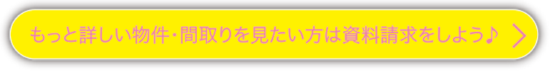 もっと詳しい物件・間取りを見たい方は資料請求をしよう♪